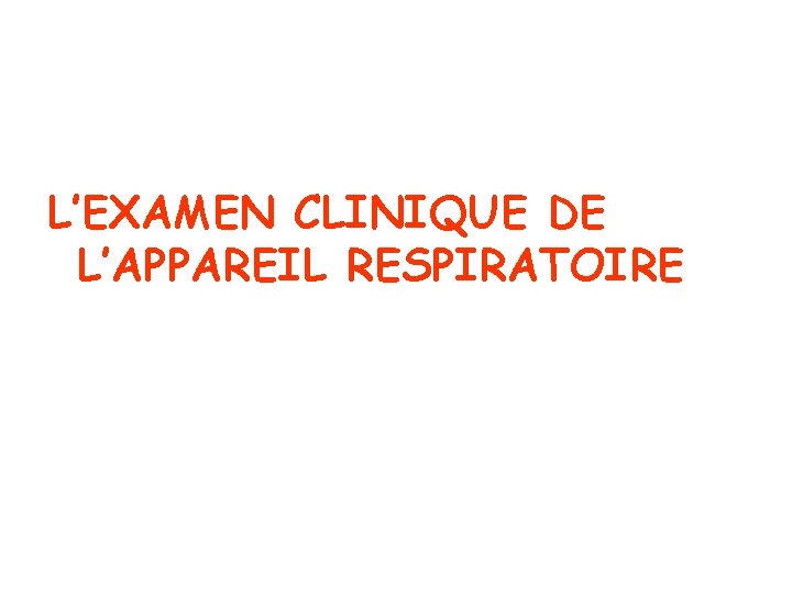 L’EXAMEN CLINIQUE DE L’APPAREIL RESPIRATOIRE 