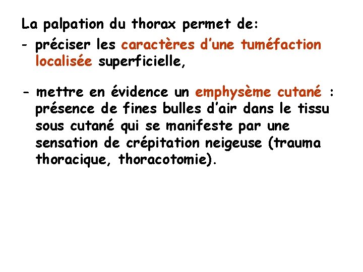 La palpation du thorax permet de: - préciser les caractères d’une tuméfaction localisée superficielle,