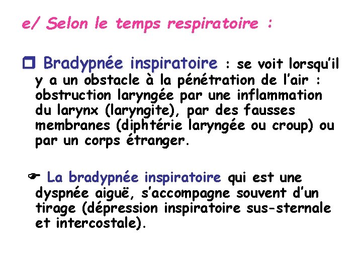e/ Selon le temps respiratoire : Bradypnée inspiratoire : se voit lorsqu’il y a
