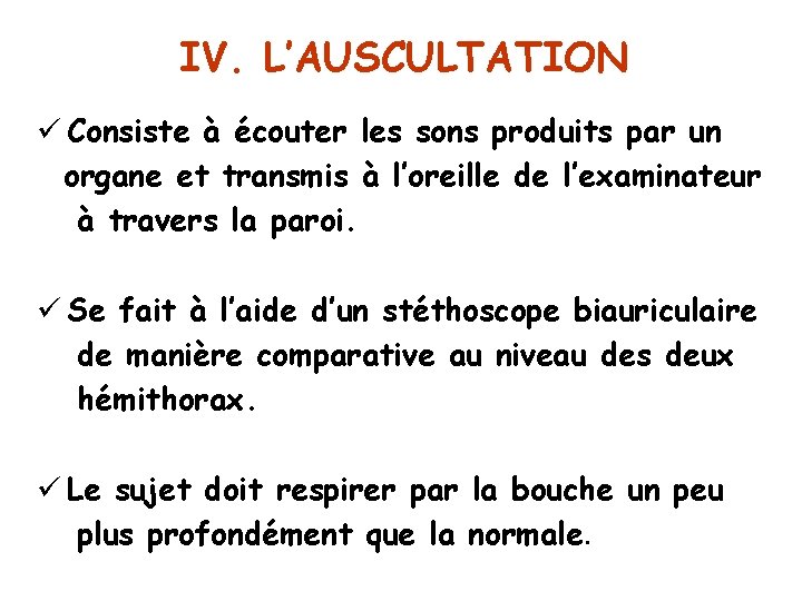 IV. L’AUSCULTATION Consiste à écouter les sons produits par un organe et transmis à