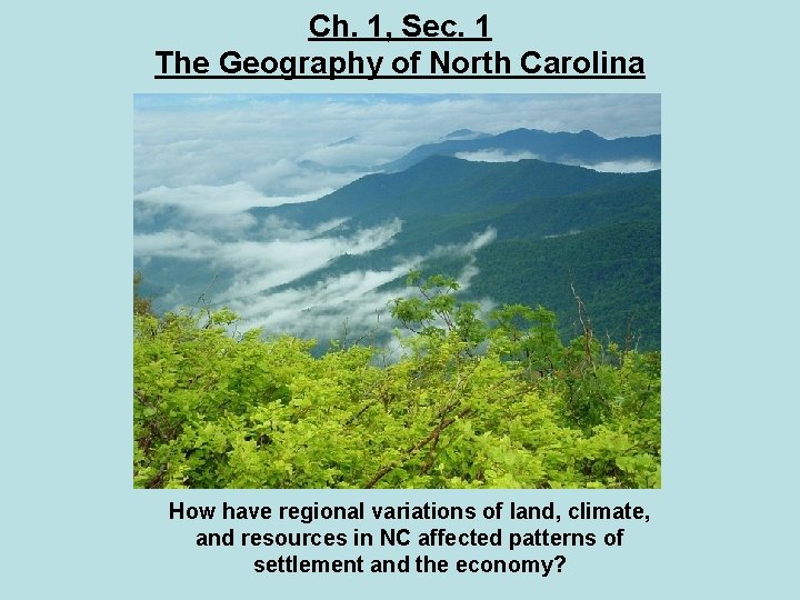 Ch. 1, Sec. 1 The Geography of North Carolina How have regional variations of
