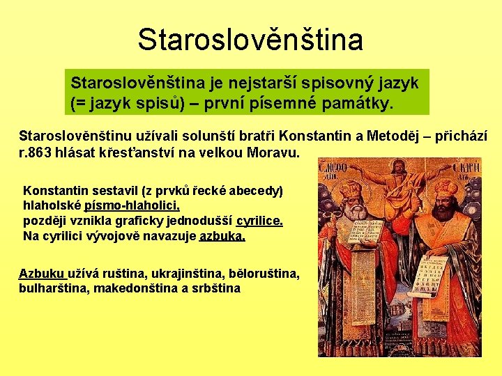 Staroslověnština je nejstarší spisovný jazyk (= jazyk spisů) – první písemné památky. Staroslověnštinu užívali