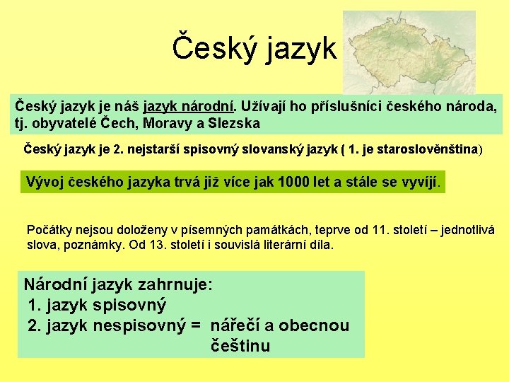 Český jazyk je náš jazyk národní. Užívají ho příslušníci českého národa, tj. obyvatelé Čech,