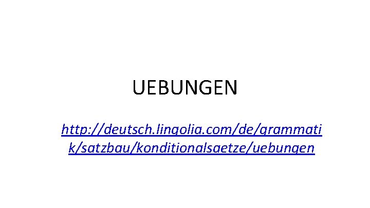 UEBUNGEN http: //deutsch. lingolia. com/de/grammati k/satzbau/konditionalsaetze/uebungen 