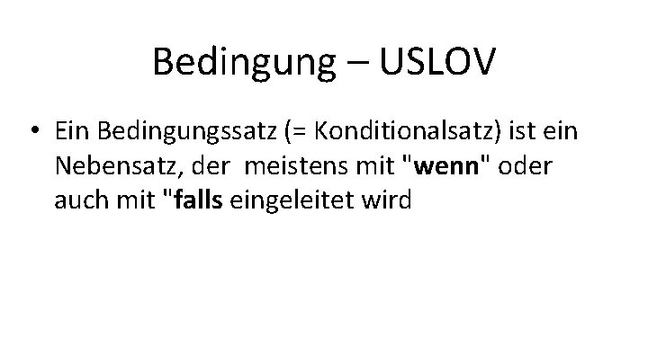 Bedingung – USLOV • Ein Bedingungssatz (= Konditionalsatz) ist ein Nebensatz, der meistens mit