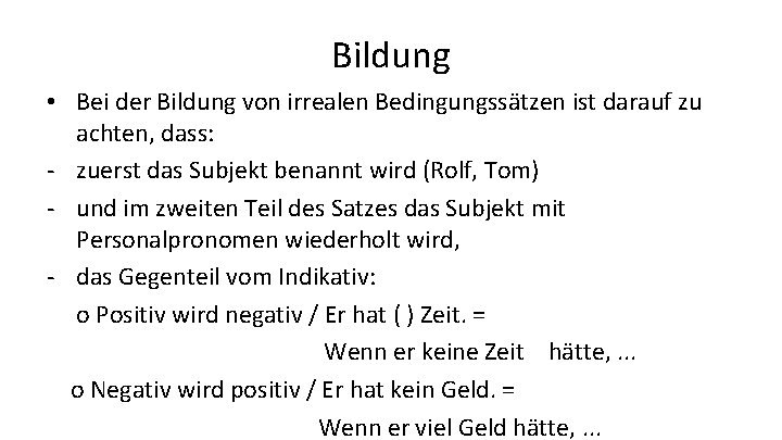 Bildung • Bei der Bildung von irrealen Bedingungssätzen ist darauf zu achten, dass: -