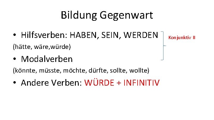 Bildung Gegenwart • Hilfsverben: HABEN, SEIN, WERDEN (hätte, wäre, würde) • Modalverben (könnte, müsste,