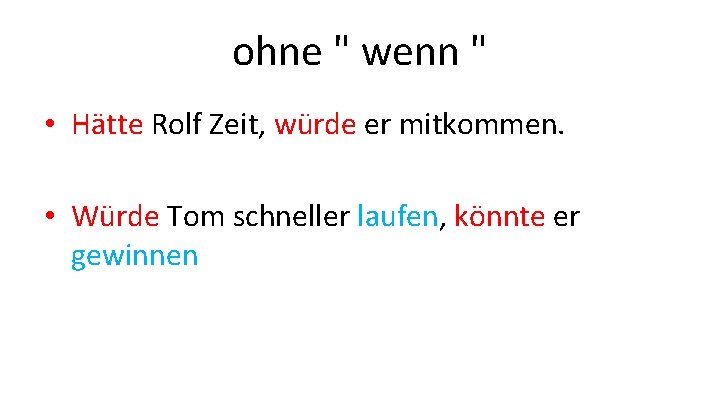 ohne " wenn " • Hätte Rolf Zeit, würde er mitkommen. • Würde Tom