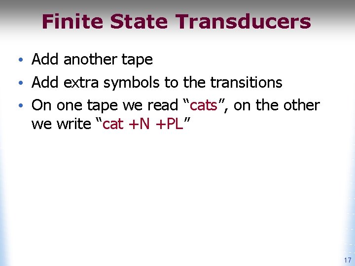 Finite State Transducers • Add another tape • Add extra symbols to the transitions