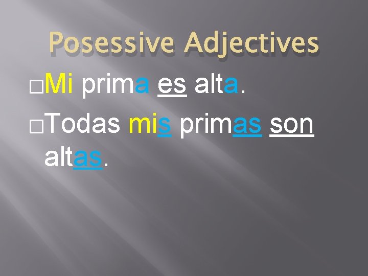 Posessive Adjectives �Mi prima es alta. �Todas mis primas son altas. 