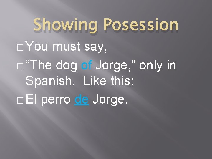 Showing Posession � You must say, � “The dog of Jorge, ” only in