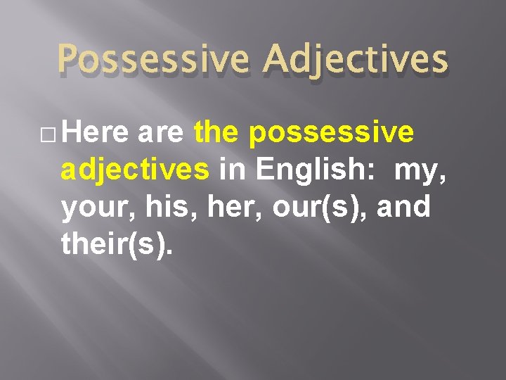 Possessive Adjectives � Here are the possessive adjectives in English: my, your, his, her,