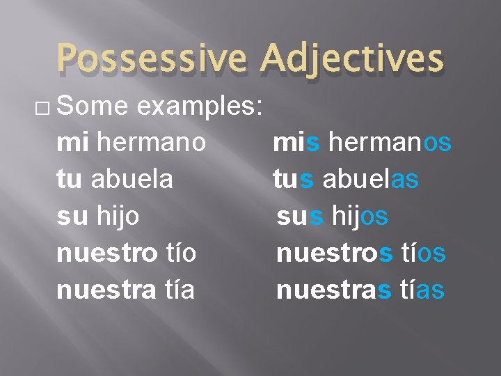 Possessive Adjectives � Some examples: mi hermano mis hermanos tu abuela tus abuelas su