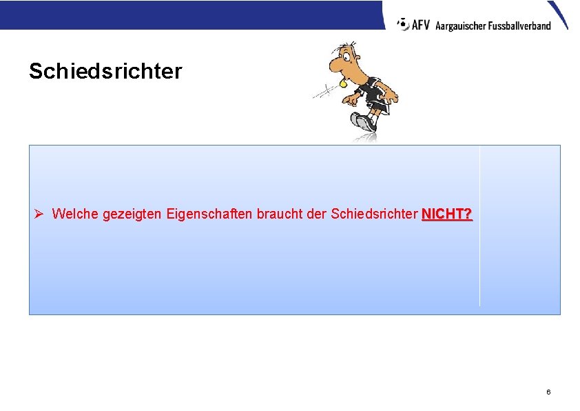 Schiedsrichter Ø Welche gezeigten Eigenschaften braucht der Schiedsrichter NICHT? 6 
