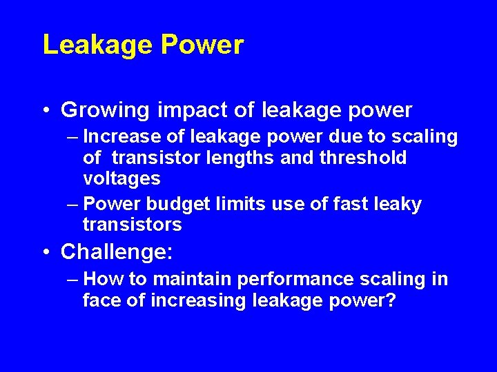 Leakage Power • Growing impact of leakage power – Increase of leakage power due
