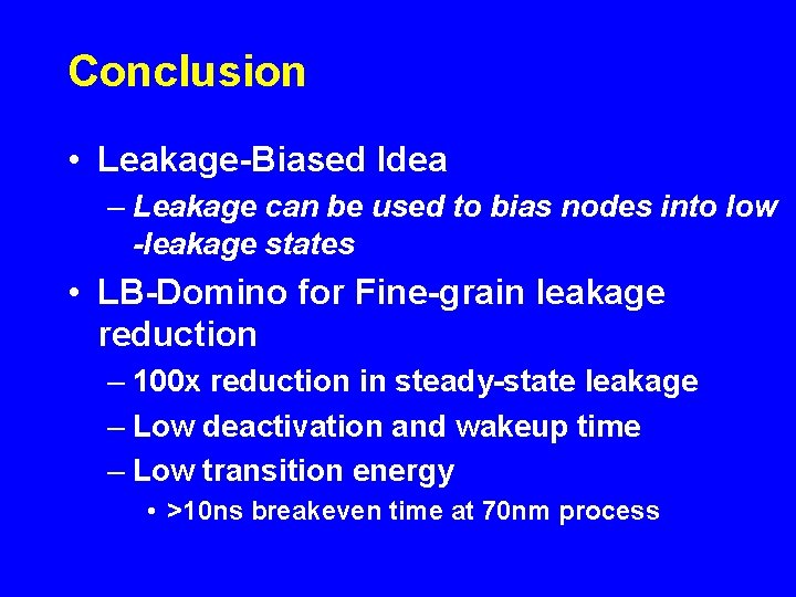 Conclusion • Leakage-Biased Idea – Leakage can be used to bias nodes into low