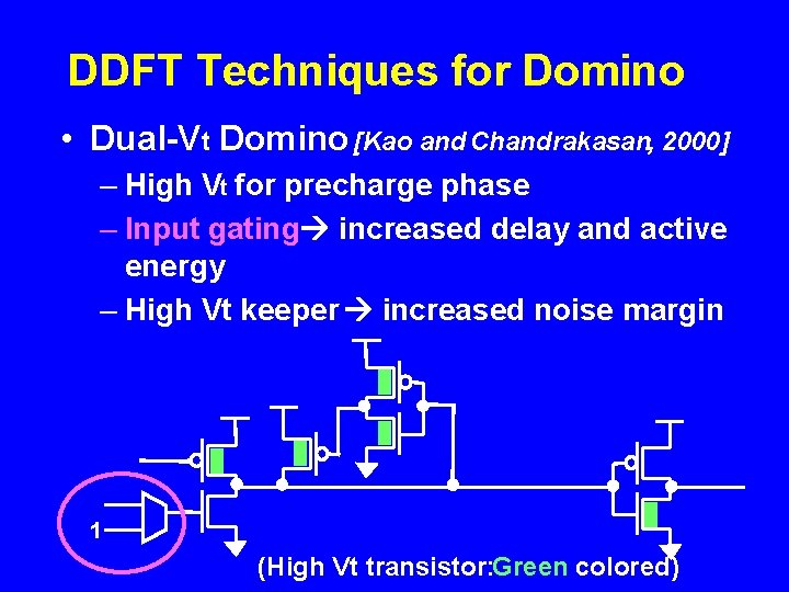DDFT Techniques for Domino • Dual-Vt Domino [Kao and Chandrakasan, 2000] – High Vt