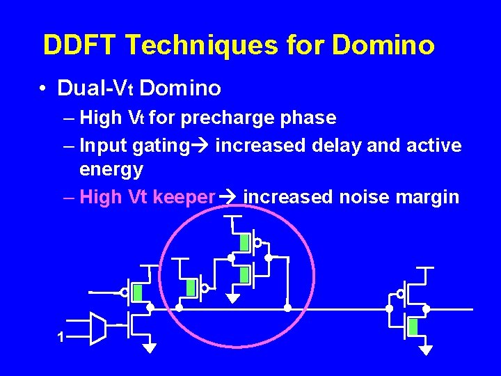 DDFT Techniques for Domino • Dual-Vt Domino – High Vt for precharge phase –