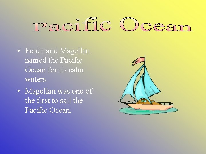  • Ferdinand Magellan named the Pacific Ocean for its calm waters. • Magellan