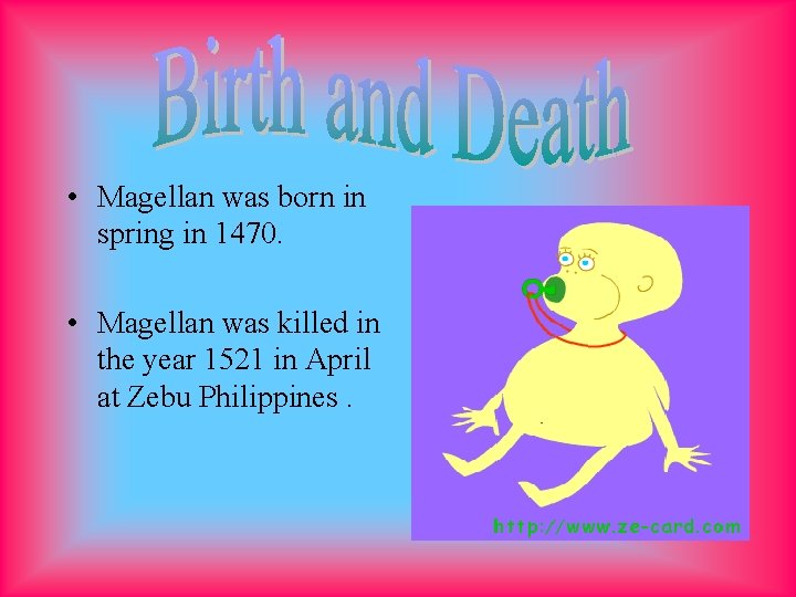  • Magellan was born in spring in 1470. • Magellan was killed in