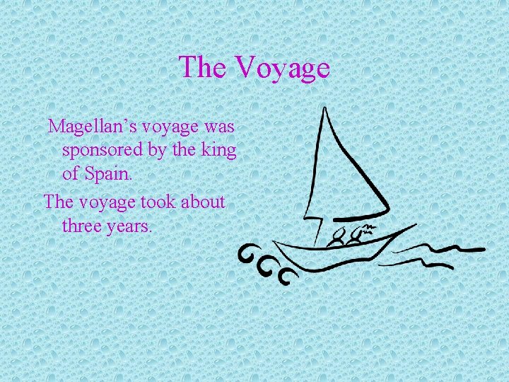 The Voyage Magellan’s voyage was sponsored by the king of Spain. The voyage took