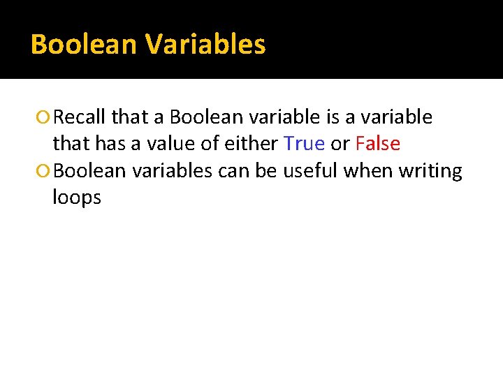 Boolean Variables Recall that a Boolean variable is a variable that has a value