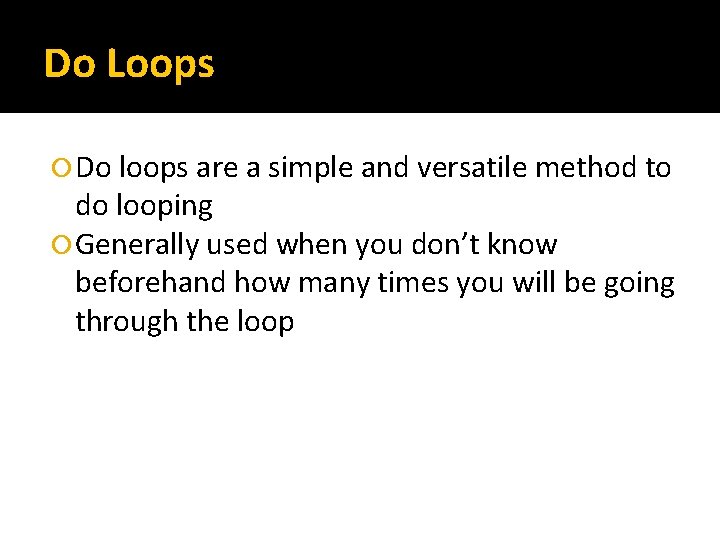 Do Loops Do loops are a simple and versatile method to do looping Generally