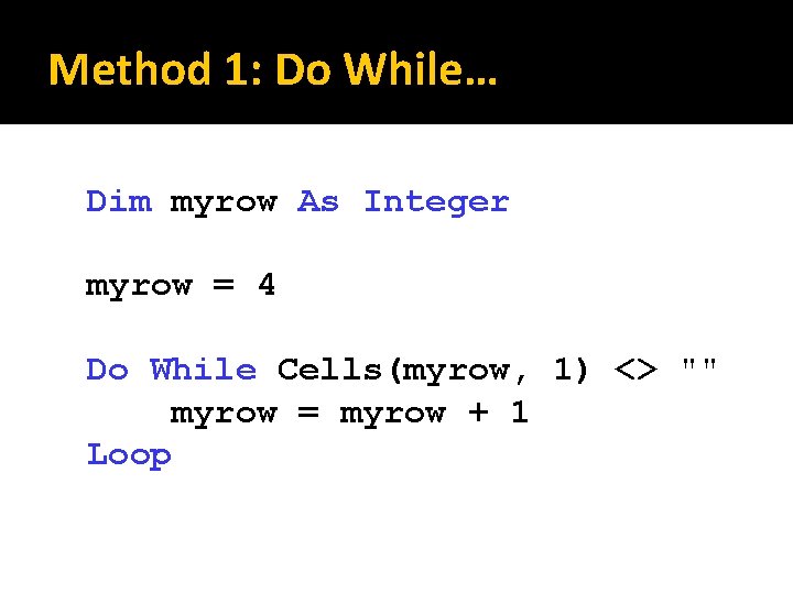 Method 1: Do While… Dim myrow As Integer myrow = 4 Do While Cells(myrow,