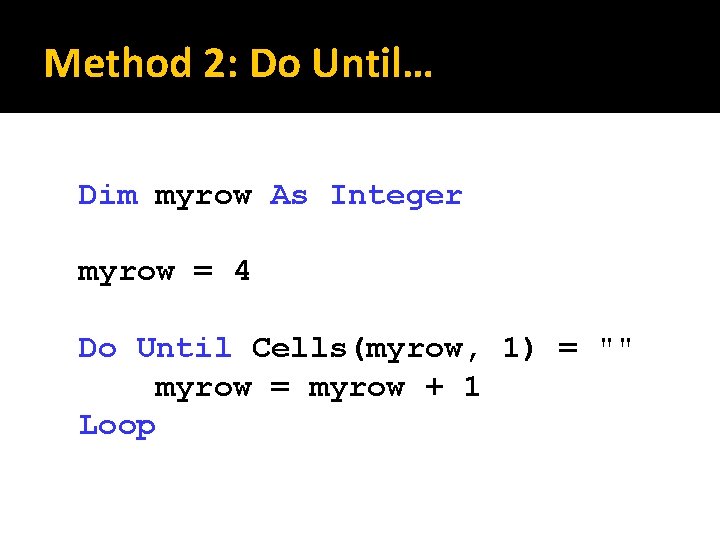 Method 2: Do Until… Dim myrow As Integer myrow = 4 Do Until Cells(myrow,