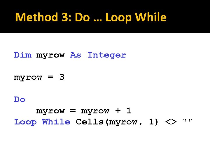 Method 3: Do … Loop While Dim myrow As Integer myrow = 3 Do
