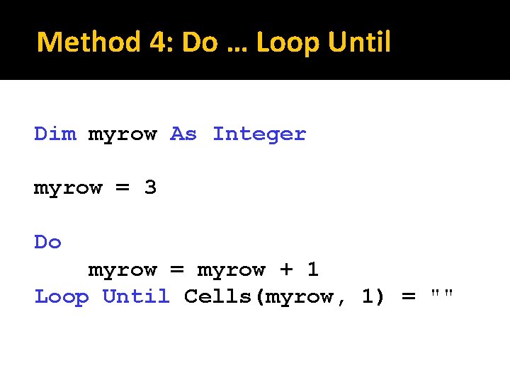 Method 4: Do … Loop Until Dim myrow As Integer myrow = 3 Do