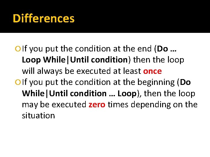 Differences If you put the condition at the end (Do … Loop While|Until condition)