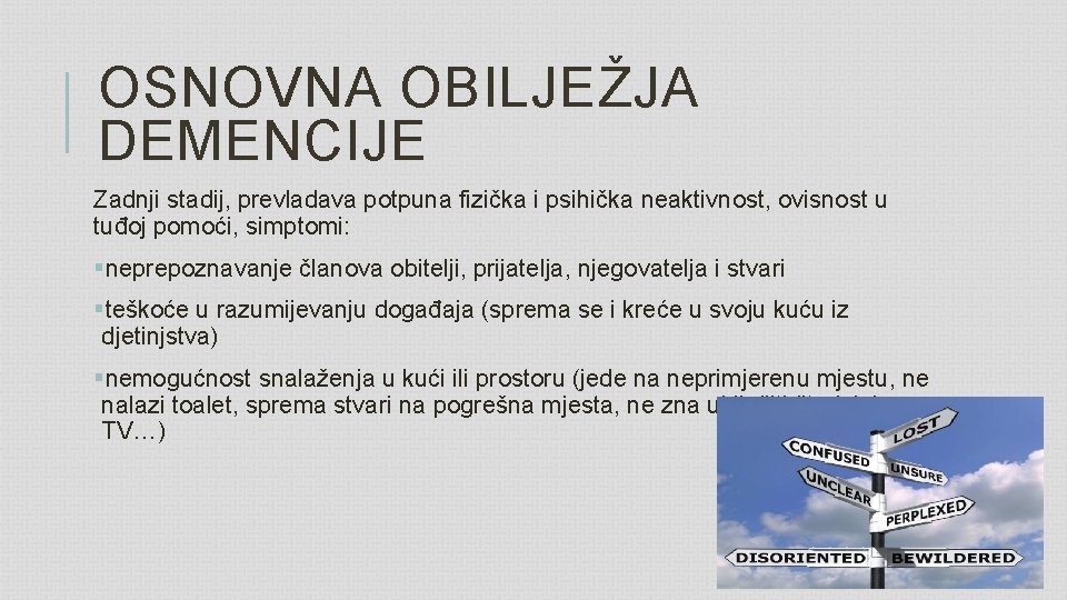 OSNOVNA OBILJEŽJA DEMENCIJE Zadnji stadij, prevladava potpuna fizička i psihička neaktivnost, ovisnost u tuđoj