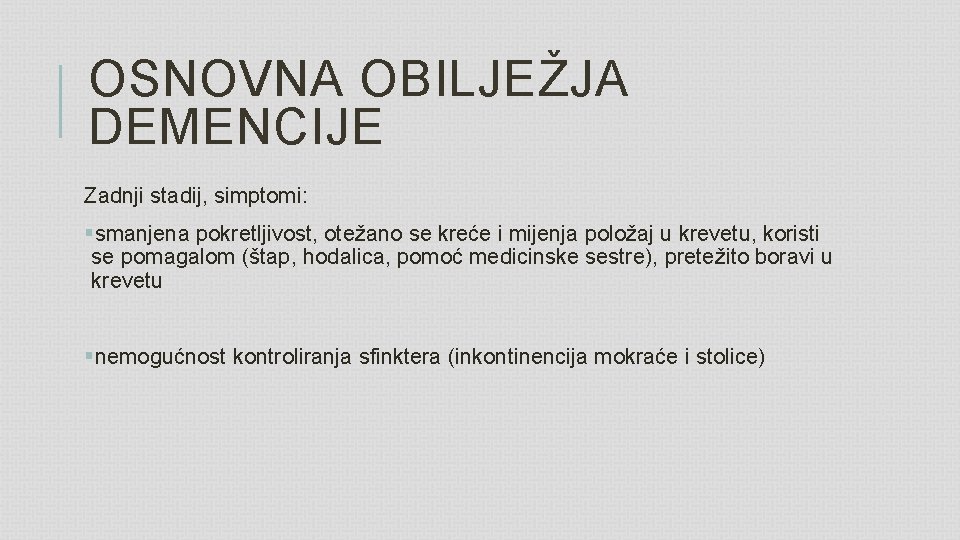 OSNOVNA OBILJEŽJA DEMENCIJE Zadnji stadij, simptomi: §smanjena pokretljivost, otežano se kreće i mijenja položaj