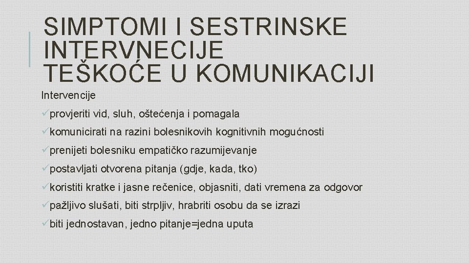 SIMPTOMI I SESTRINSKE INTERVNECIJE TEŠKOĆE U KOMUNIKACIJI Intervencije üprovjeriti vid, sluh, oštećenja i pomagala