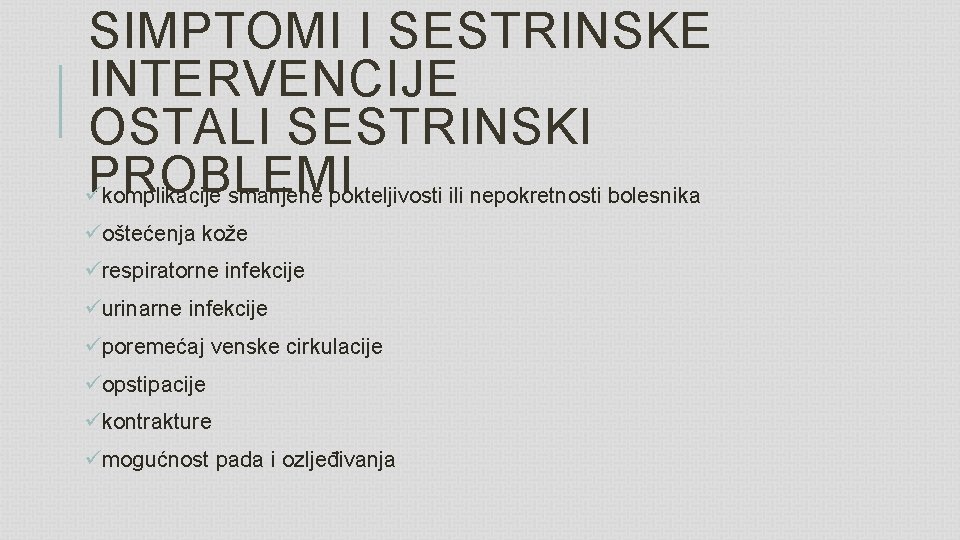 SIMPTOMI I SESTRINSKE INTERVENCIJE OSTALI SESTRINSKI PROBLEMI ü komplikacije smanjene pokteljivosti ili nepokretnosti bolesnika