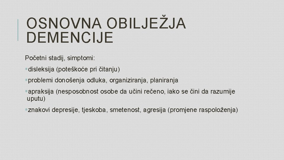 OSNOVNA OBILJEŽJA DEMENCIJE Početni stadij, simptomi: §disleksija (poteškoće pri čitanju) §problemi donošenja odluka, organiziranja,