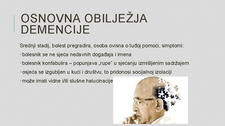 OSNOVNA OBILJEŽJA DEMENCIJE Srednji stadij, bolest pregradira, osoba ovisna o tuđoj pomoći, simptomi: §bolesnik