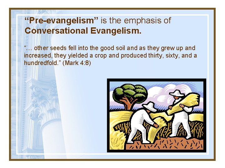 “Pre-evangelism” is the emphasis of Conversational Evangelism. “… other seeds fell into the good