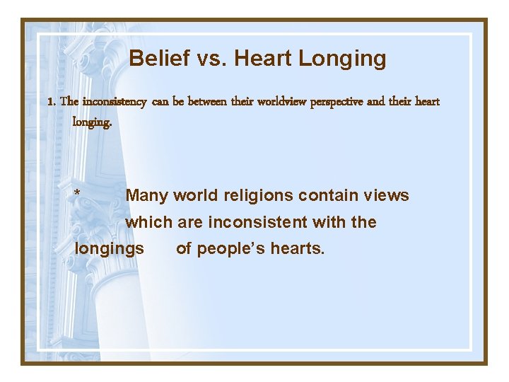 Belief vs. Heart Longing 1. The inconsistency can be between their worldview perspective and