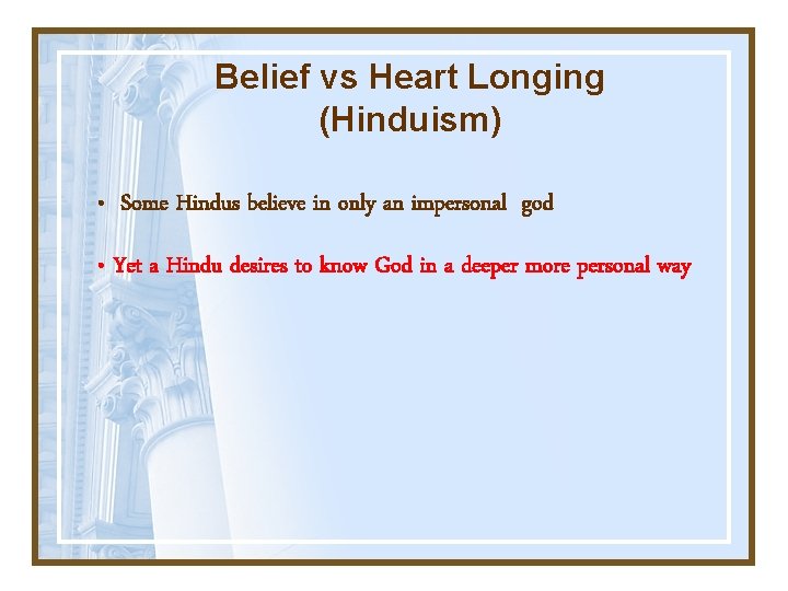 Belief vs Heart Longing (Hinduism) • Some Hindus believe in only an impersonal god