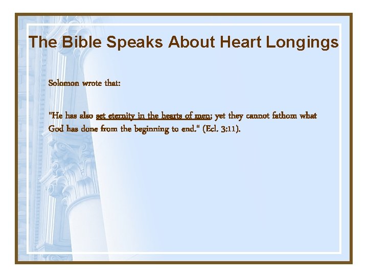 The Bible Speaks About Heart Longings Solomon wrote that: "He has also set eternity