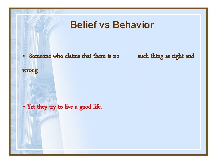 Belief vs Behavior • Someone who claims that there is no wrong • Yet