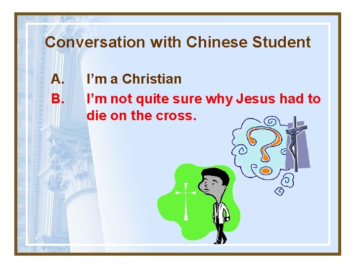 Conversation with Chinese Student A. B. I’m a Christian I’m not quite sure why