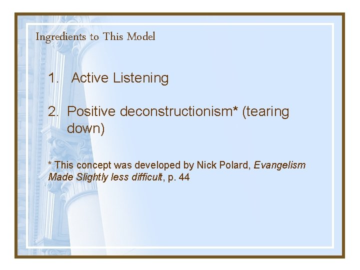 Ingredients to This Model 1. Active Listening 2. Positive deconstructionism* (tearing down) * This