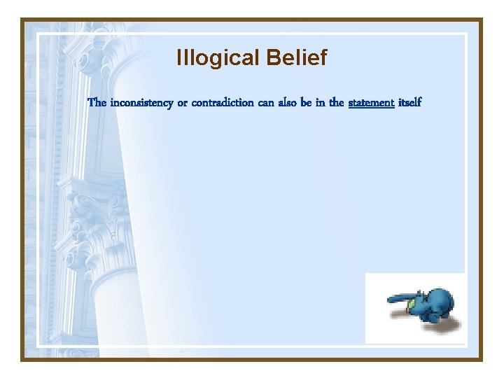 Illogical Belief The inconsistency or contradiction can also be in the statement itself 