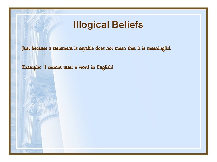 Illogical Beliefs Just because a statement is sayable does not mean that it is