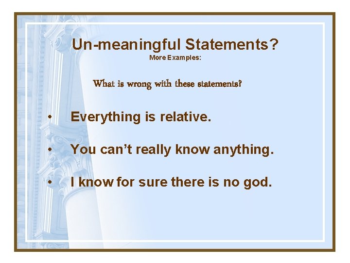 Un-meaningful Statements? More Examples: What is wrong with these statements? • Everything is relative.