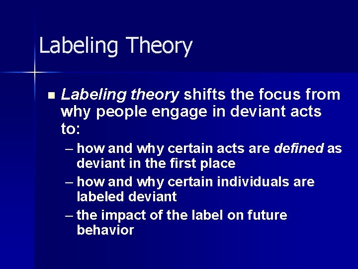 Labeling Theory n Labeling theory shifts the focus from why people engage in deviant