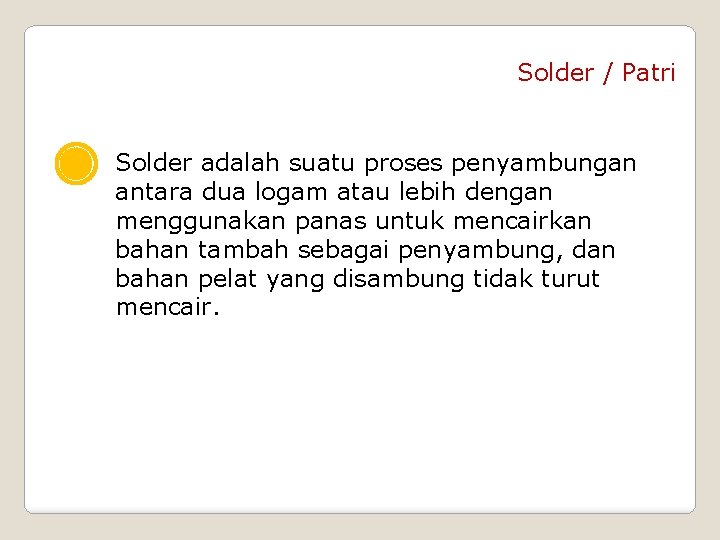 Solder / Patri Solder adalah suatu proses penyambungan antara dua logam atau lebih dengan